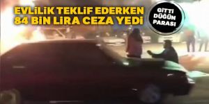 Evlilik teklif ederken 84 bin lira ceza yedi: Gitti düğün parası