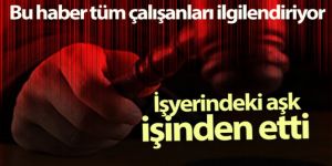 İşyerindeki aşk, işinden etti