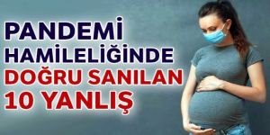 Pandemi hamileliğinde doğru sanılan 10 yanlış