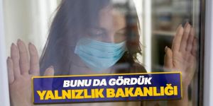 Bunu da gördük... Yalnızlık Bakanlığı