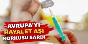 Avrupa’yı hayalet aşı korkusu sardı