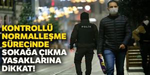 Kontrollü normalleşme sürecinde sokağa çıkma yasaklarına dikkat