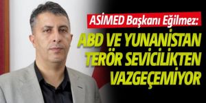 Eğilmez: ABD ve Yunanistan terör sevicilikten vazgeçemiyor