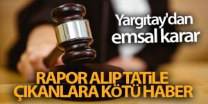 Yargıtay'dan emsal karar! Rapor alıp tatile çıkanlara kötü haber