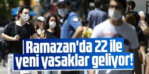 Ramazan ayında 22 ile yeni kısıtlamalar geliyor