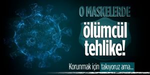 Koronavirüsten korunmak için takıyoruz ama… O maskelerde ölümcül tehlike!