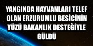 Yangında hayvanları telef olan Erzurumlu besicinin yüzü Bakanlık desteğiyle güldü