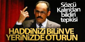 Sözcü Kalın: 'Haddinizi bilin ve yerinizde oturun'