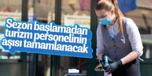 Turizm personelinin aşılanması yaz başlamadan tamamlanacak