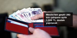 Meclis'ten geçti! 282 bin çalışana aylık 1.500 TL destek yapılacak