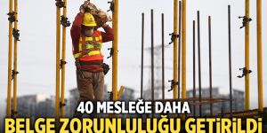 Bakanlık açıkladı. 40 mesleğe daha belge zorunluluğu getirildi.