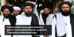 Taliban'dan açıklama: Türkiye'de başlayacak barış görüşmelerine katılmayacağız