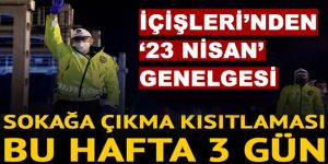 İçişleri Bakanlığı'ndan 23 Nisan'da sokağa çıkma kısıtlaması genelgesi