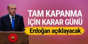 ''Tam kapanma'' için kritik gün! Erdoğan açıklayacak