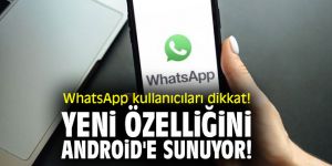 WhatsApp kullanıcıları dikkat! Yeni özelliğini Android'e sunuyor!