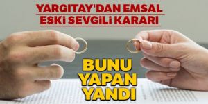 Yargıtay'dan emsal eski sevgili kararı: Bunu yapan yandı