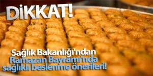 Sağlık Bakanlığı'ndan Ramazan Bayramı'nda sağlıklı beslenme önerileri