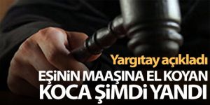 Yargıtay açıkladı: Eşinin maaşına el koyan koca şimdi yandı