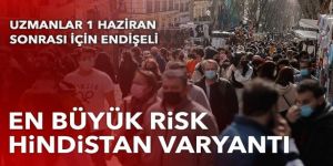 1 Haziran sonrası en büyük risk Hindistan varyantı