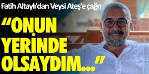 Fatih Altaylı'dan Veysi Ateş'e çağrı: Onun yerinde olsaydım...