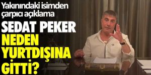 Yakınındaki isimden çarpıcı açıklama: Sedat Peker neden yurtdışına gitti?