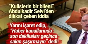 Selvi tarih verdi: ''Haber kanalları son dakikalar geçerse şaşırmayın...''