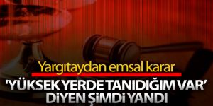 'Yüksek yerde tanıdığım var' diyen şimdi yandı