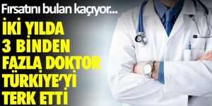 İki yılda 3 binden fazla doktor Türkiye'yi terk etti