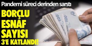 Pandemi süreci derinden sarstı! Borçlu esnaf sayısı 3’e katlandı