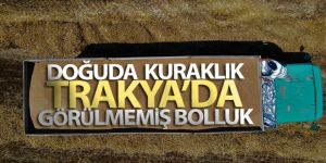 Doğuda kuraklık, Trakya'da görülmemiş bolluk