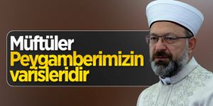 Ali Erbaş: Müftüler, Peygamberimizin varisleridir