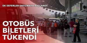 Otobüs biletleri tükendi, ek seferler satılmaya başlandı