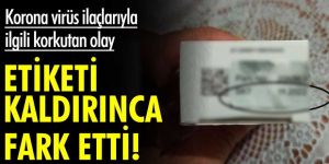 Korona virüs ilaçlarıyla ilgili korkutan olay! Etiketi kaldırınca fark etti