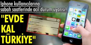 Iphone kullanıcılarına sabah saatlerinde "Evde kal Türkiye" acil durum uyarısı