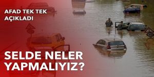 Selde neler yapmalıyız? AFAD tek tek açıkladı