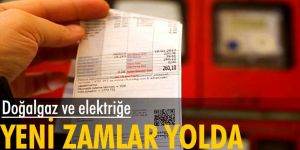 Doğalgaz ve elektriğe yeni zamlar yolda!