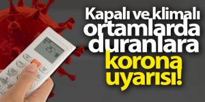 Kapalı ve klimalı ortamlarda duranlara korona uyarısı