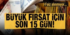 Büyük fırsat için son viraja girildi! Faiz alınmıyor...