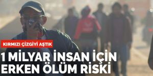 Kırmızı çizgiyi aştık! 1 milyar insan erken ölüm riskiyle karşı karşıya