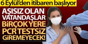 6 Eylül'den itibaren aşısız olan vatandaşlar birçok yere PCR testsiz giremeyecek