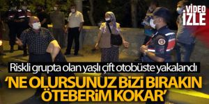 Otobüste yakalanan riskli gruptaki yaşlı çift: 'Ne olursunuz bizi bırakın, öteberim kokar'