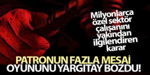 Patronun fazla mesai oyununu Yargıtay bozdu