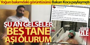 Yoğun bakımdaki görüntüsünü Bakan Koca paylaşmıştı: 'Şu an gelseler beş tane aşı olurum'