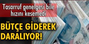 Tasarruf genelgesi bile hızını kesemedi! Bütçe giderek daralıyor