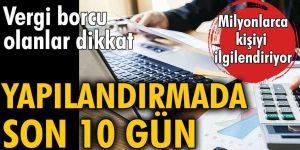 Vergi borcu olanlar dikkat! Yapılandırmada son 10 gün