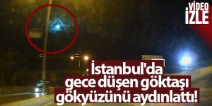 İstanbul'da gece düşen göktaşı, gökyüzünü aydınlattı