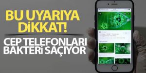 Bu uyarıya dikkat: Cep telefonları bakteri saçıyor