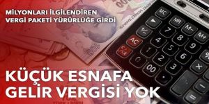 Vergi paketi yürürlüğe girdi: Küçük esnaf gelir vergisi ödemeyecek