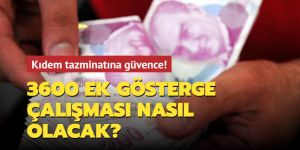 Kıdem tazminatına devlet güvencesi: 3600 ek gösterge çalışması nasıl olacak?