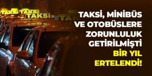 Taksi minibüs ve otobüslerde kamera zorunluluğu bir yıl ertelendi